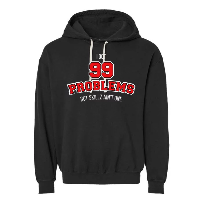 I Got 99 Problems But Skillz Ain't One Garment-Dyed Fleece Hoodie