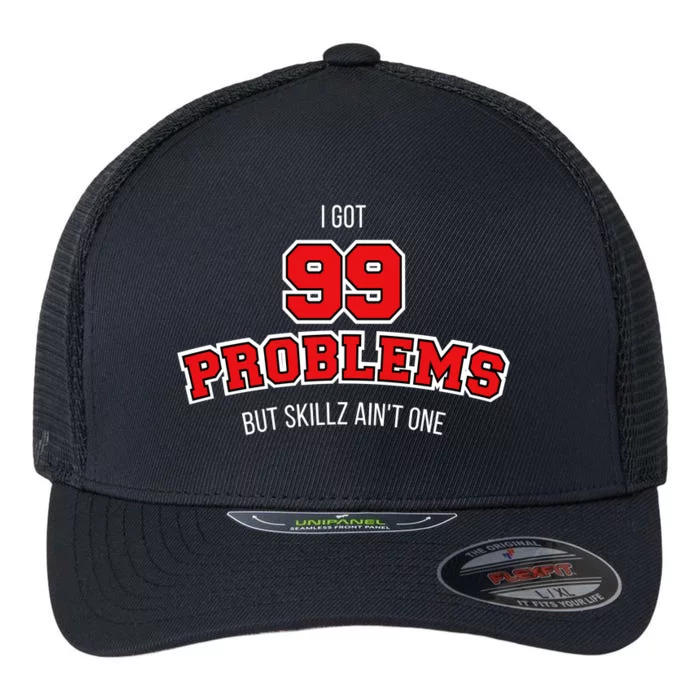 I Got 99 Problems But Skillz Ain't One Flexfit Unipanel Trucker Cap