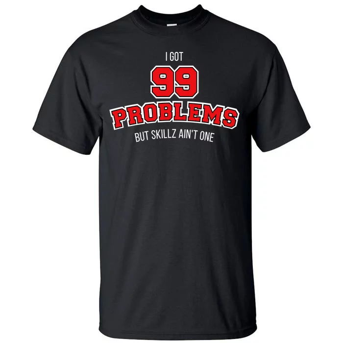 I Got 99 Problems But Skillz Ain't One Tall T-Shirt