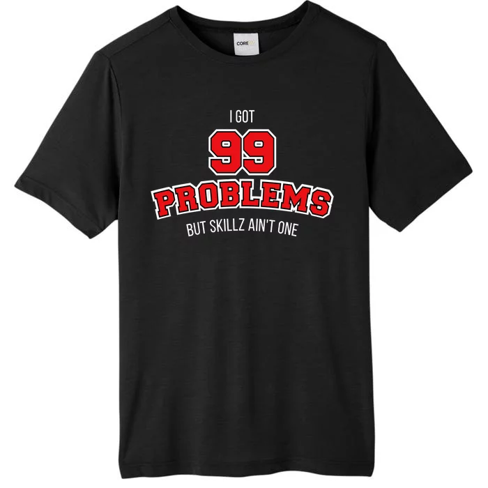 I Got 99 Problems But Skillz Ain't One ChromaSoft Performance T-Shirt