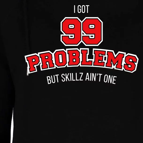 I Got 99 Problems But Skillz Ain't One Womens Funnel Neck Pullover Hood