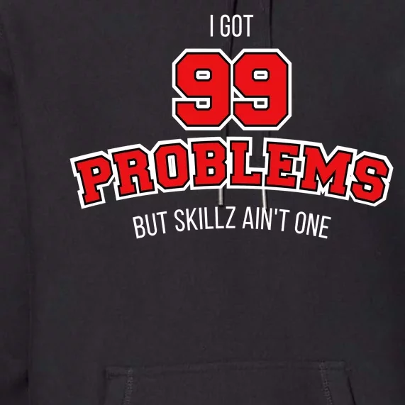 I Got 99 Problems But Skillz Ain't One Premium Hoodie