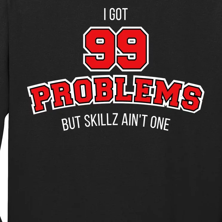 I Got 99 Problems But Skillz Ain't One Tall Long Sleeve T-Shirt