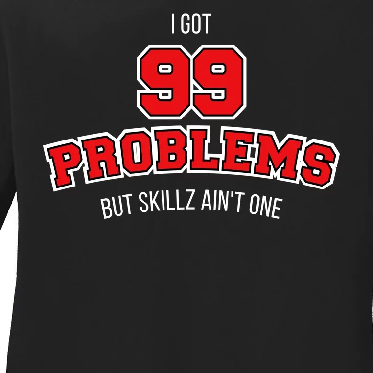 I Got 99 Problems But Skillz Ain't One Ladies Long Sleeve Shirt