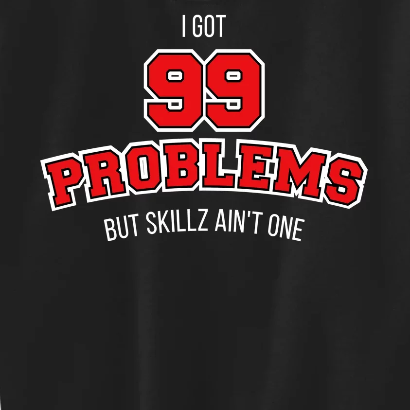 I Got 99 Problems But Skillz Ain't One Kids Sweatshirt