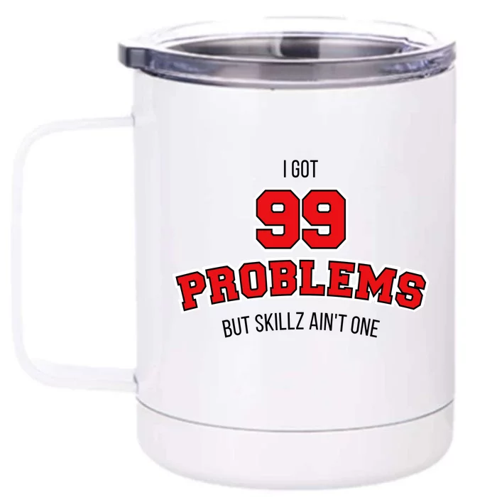 I Got 99 Problems But Skillz Ain't One Front & Back 12oz Stainless Steel Tumbler Cup