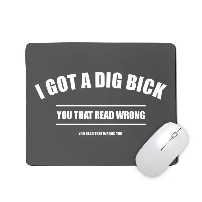 I Got a Dig Bick You Read That Wrong Funny Word Play Mousepad