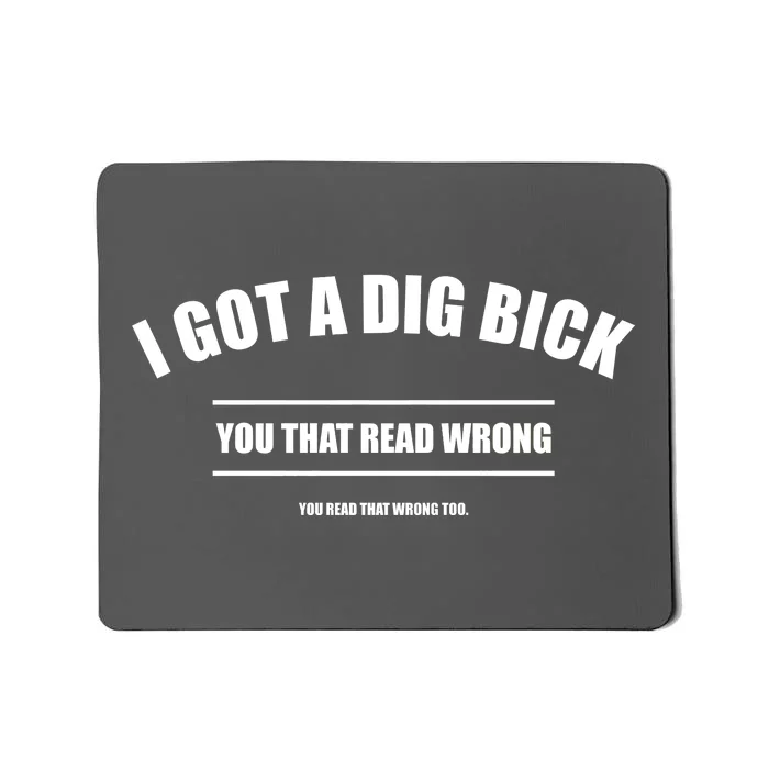 I Got a Dig Bick You Read That Wrong Funny Word Play Mousepad