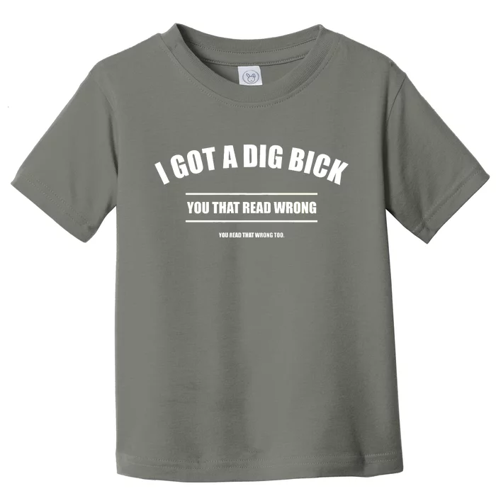 I Got a Dig Bick You Read That Wrong Funny Word Play Toddler T-Shirt