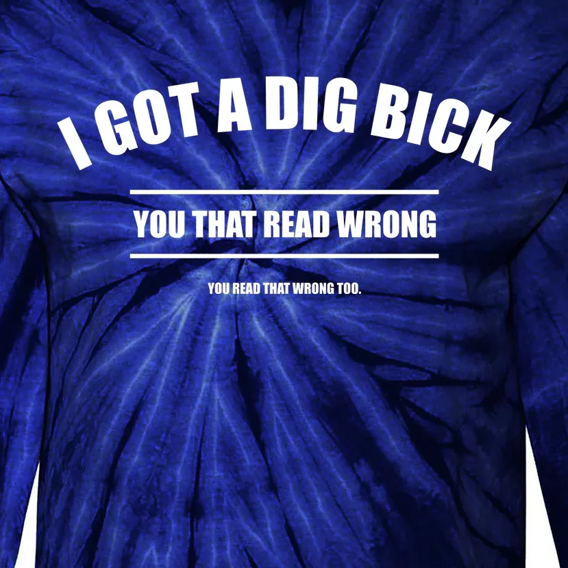 I Got a Dig Bick You Read That Wrong Funny Word Play Tie-Dye Long Sleeve Shirt