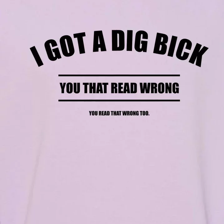 I Got a Dig Bick You Read That Wrong Funny Word Play Garment-Dyed Sweatshirt