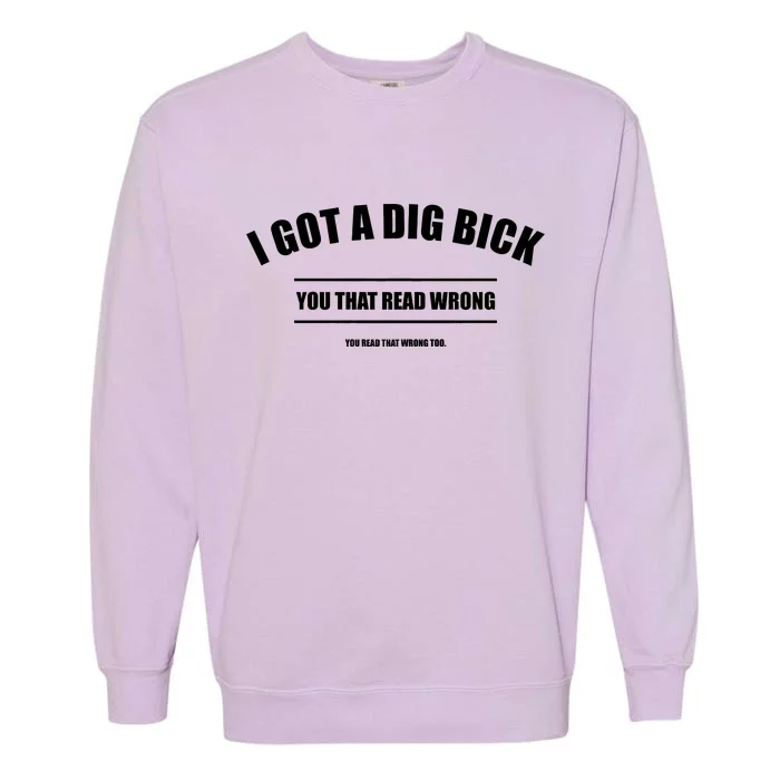 I Got a Dig Bick You Read That Wrong Funny Word Play Garment-Dyed Sweatshirt