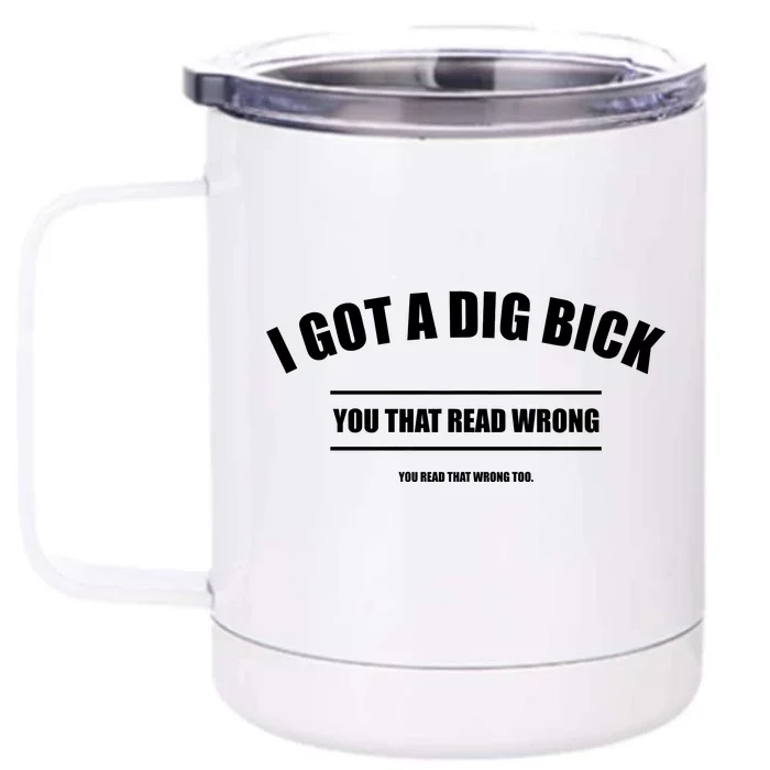 I Got a Dig Bick You Read That Wrong Funny Word Play Front & Back 12oz Stainless Steel Tumbler Cup