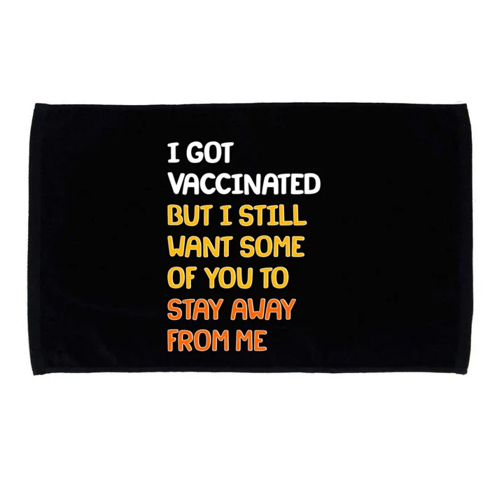 I Got Vaccinated But I Still Want Some of You to Stay Away From Me Microfiber Hand Towel