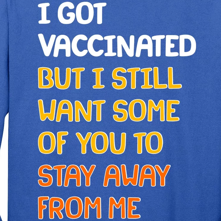 I Got Vaccinated But I Still Want Some of You to Stay Away From Me Tall Long Sleeve T-Shirt