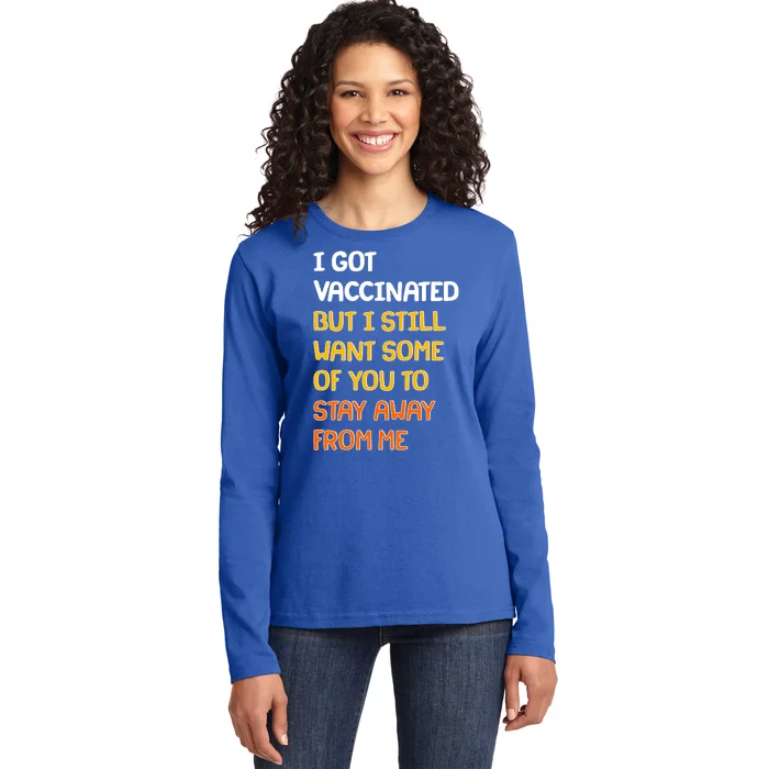 I Got Vaccinated But I Still Want Some of You to Stay Away From Me Ladies Long Sleeve Shirt