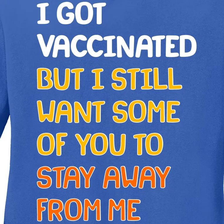 I Got Vaccinated But I Still Want Some of You to Stay Away From Me Ladies Long Sleeve Shirt