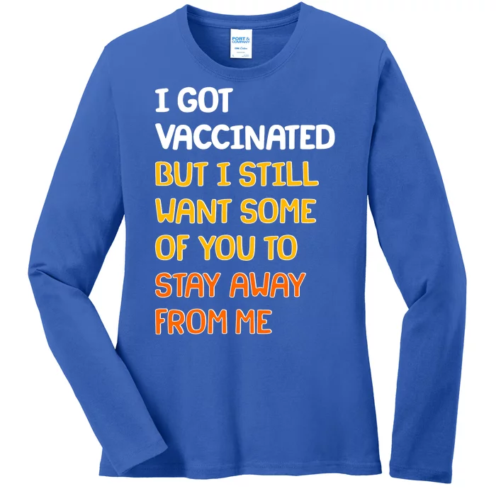 I Got Vaccinated But I Still Want Some of You to Stay Away From Me Ladies Long Sleeve Shirt