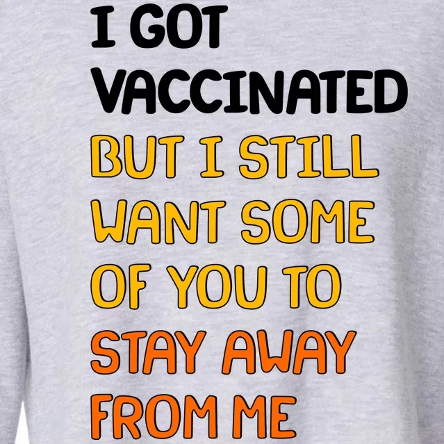 I Got Vaccinated But I Still Want Some of You to Stay Away From Me Cropped Pullover Crew