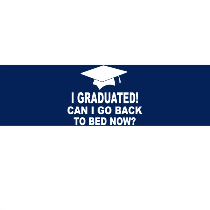 I Graduated! Can I Go Back To Bed Now? Bumper Sticker