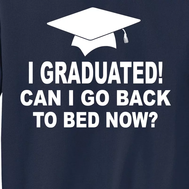 I Graduated! Can I Go Back To Bed Now? Tall Sweatshirt