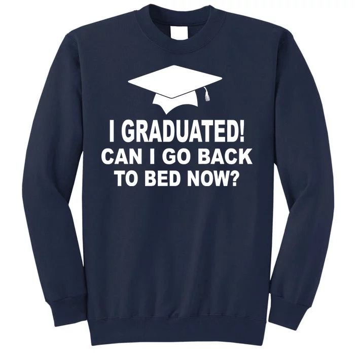 I Graduated! Can I Go Back To Bed Now? Tall Sweatshirt