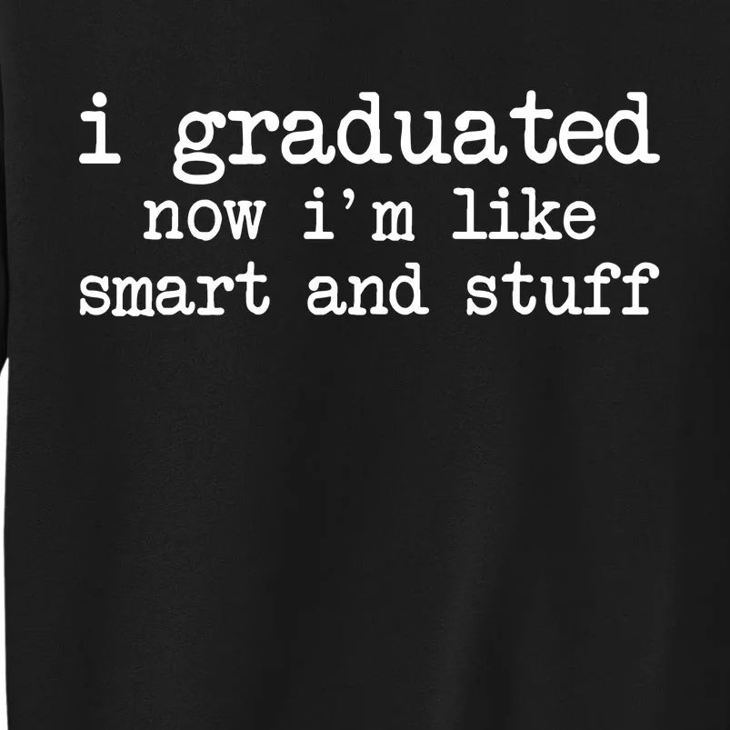 I Graduated Now I'm Like Smart and Stuff Sweatshirt