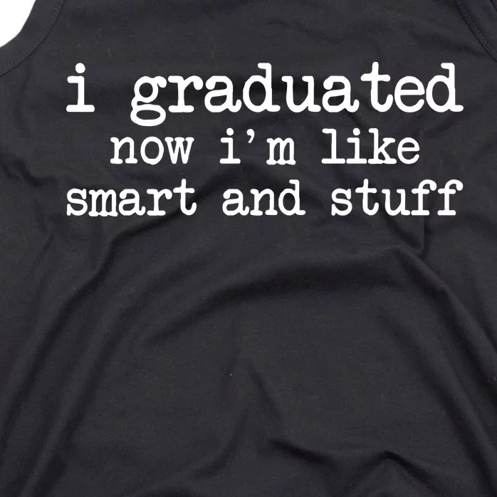 I Graduated Now I'm Like Smart and Stuff Tank Top