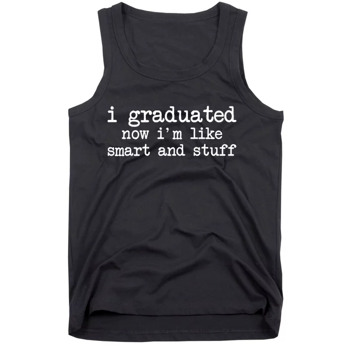 I Graduated Now I'm Like Smart and Stuff Tank Top