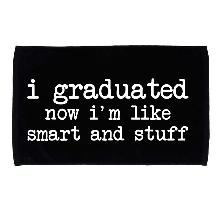 I Graduated Now I'm Like Smart and Stuff Microfiber Hand Towel