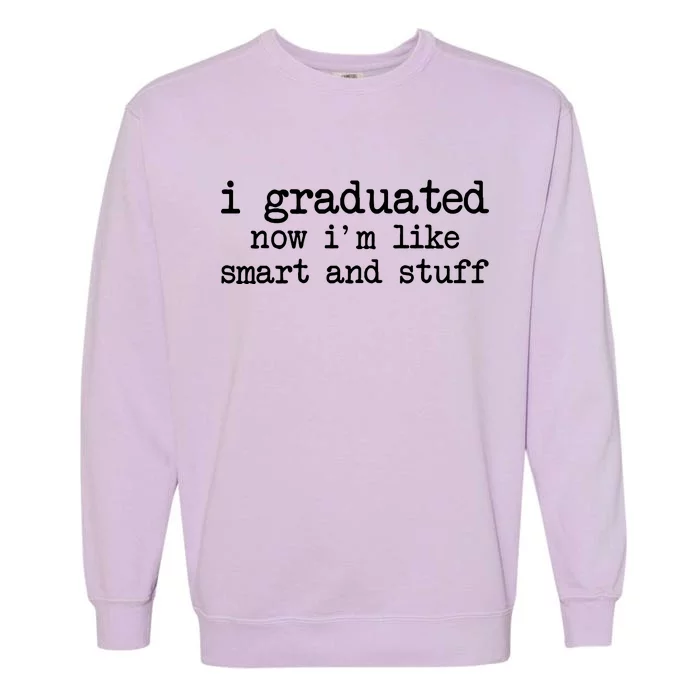 I Graduated Now I'm Like Smart and Stuff Garment-Dyed Sweatshirt