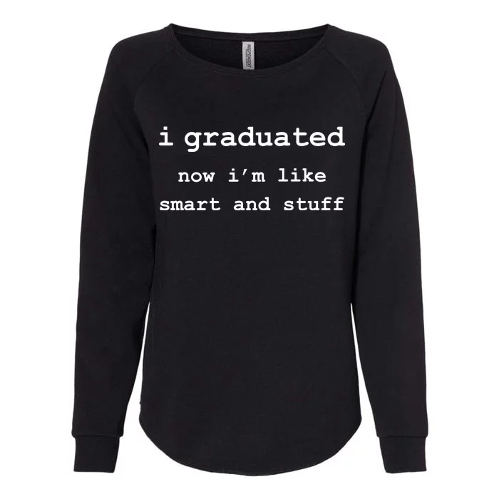 I Graduated Now I'm Like Smart and Stuff Graduation Womens California Wash Sweatshirt