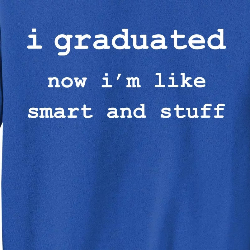 I Graduated Now I'm Like Smart and Stuff Graduation Sweatshirt