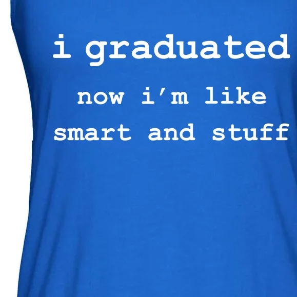 I Graduated Now I'm Like Smart and Stuff Graduation Ladies Essential Flowy Tank