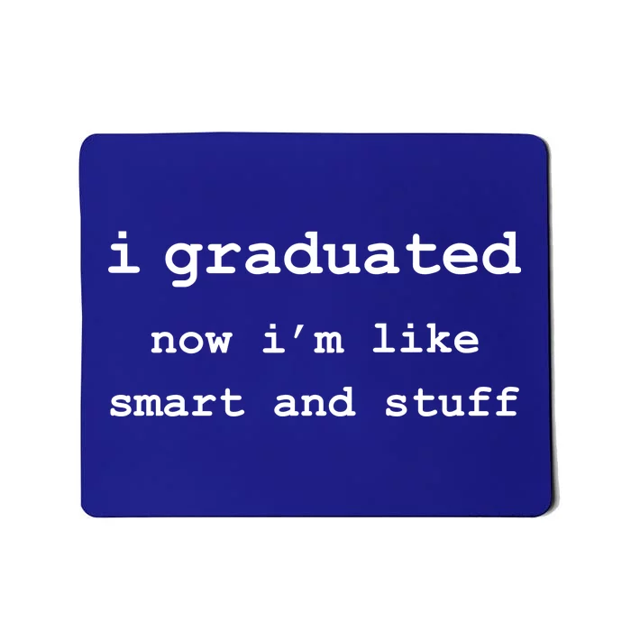 I Graduated Now I'm Like Smart and Stuff Graduation Mousepad