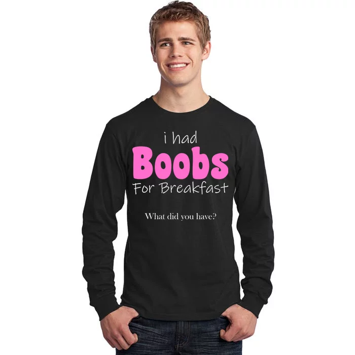 I Had Boobs For breakfast Tall Long Sleeve T-Shirt