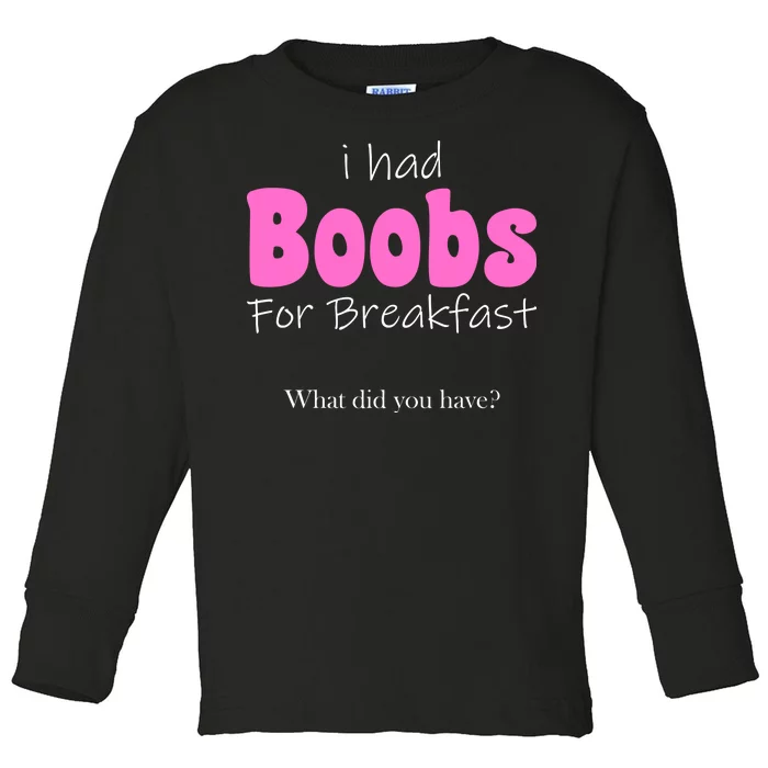 I Had Boobs For breakfast Toddler Long Sleeve Shirt