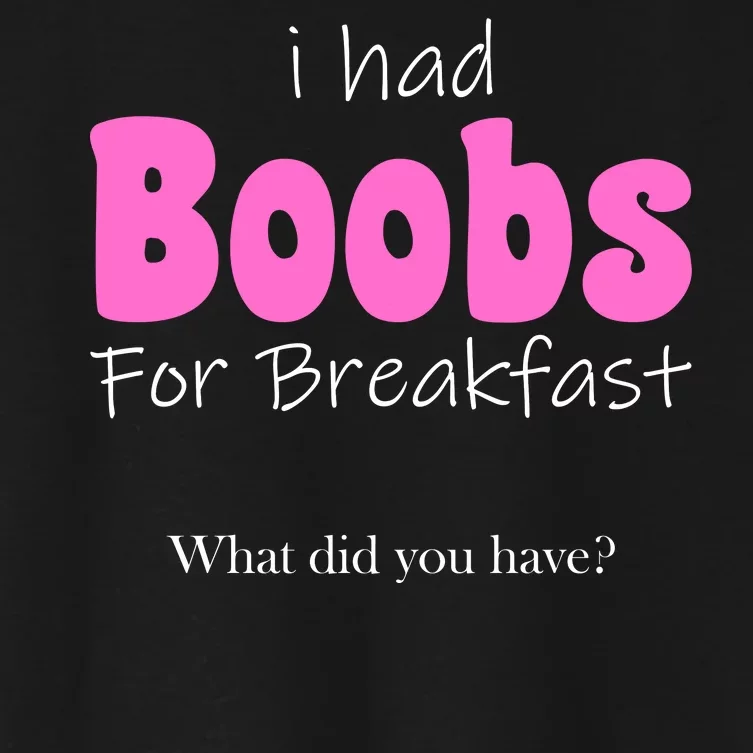 I Had Boobs For breakfast Women's Crop Top Tee