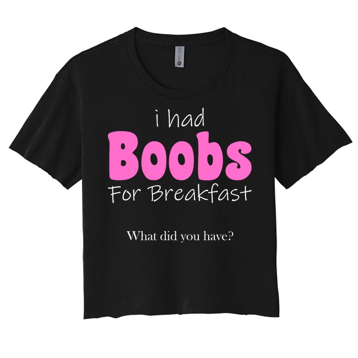 I Had Boobs For breakfast Women's Crop Top Tee