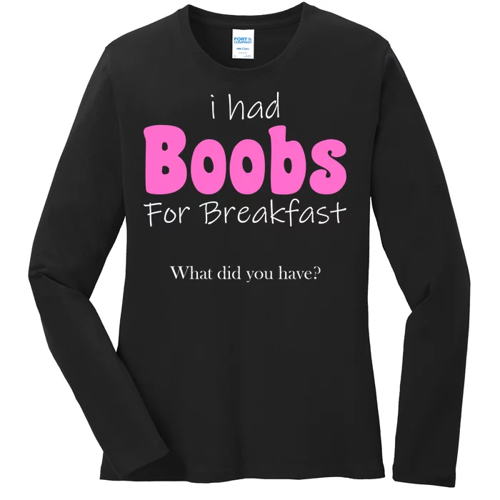 I Had Boobs For breakfast Ladies Long Sleeve Shirt