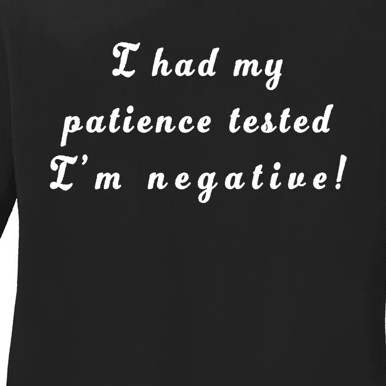 I Had My Patience Tested I'm Negative Ladies Long Sleeve Shirt