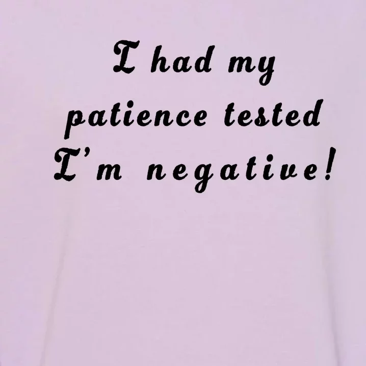 I Had My Patience Tested I'm Negative Garment-Dyed Sweatshirt