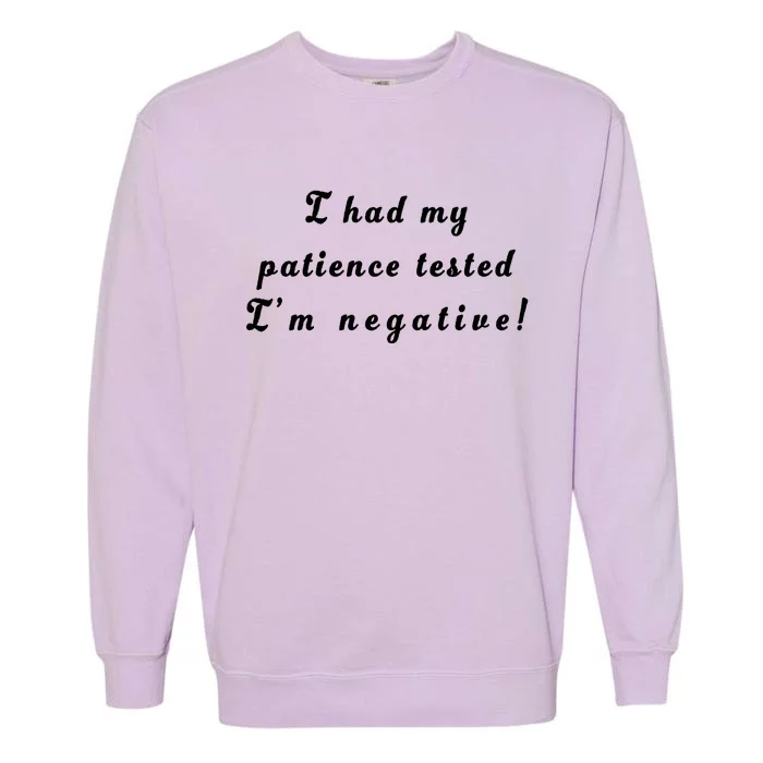 I Had My Patience Tested I'm Negative Garment-Dyed Sweatshirt