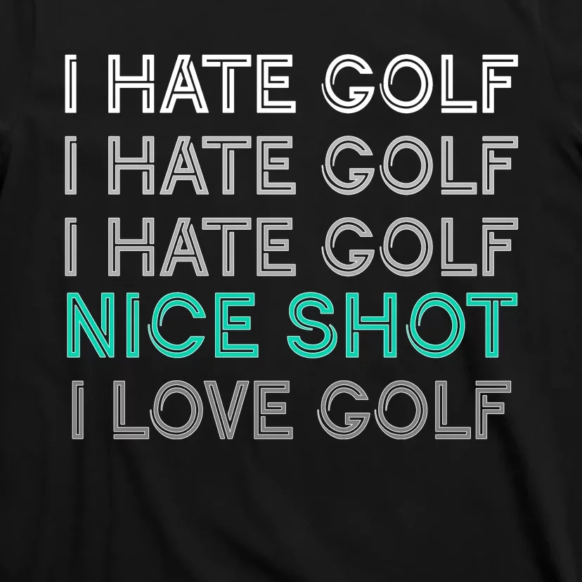 I Hate Golf Nice Shot I Love Golf Funny T-Shirt