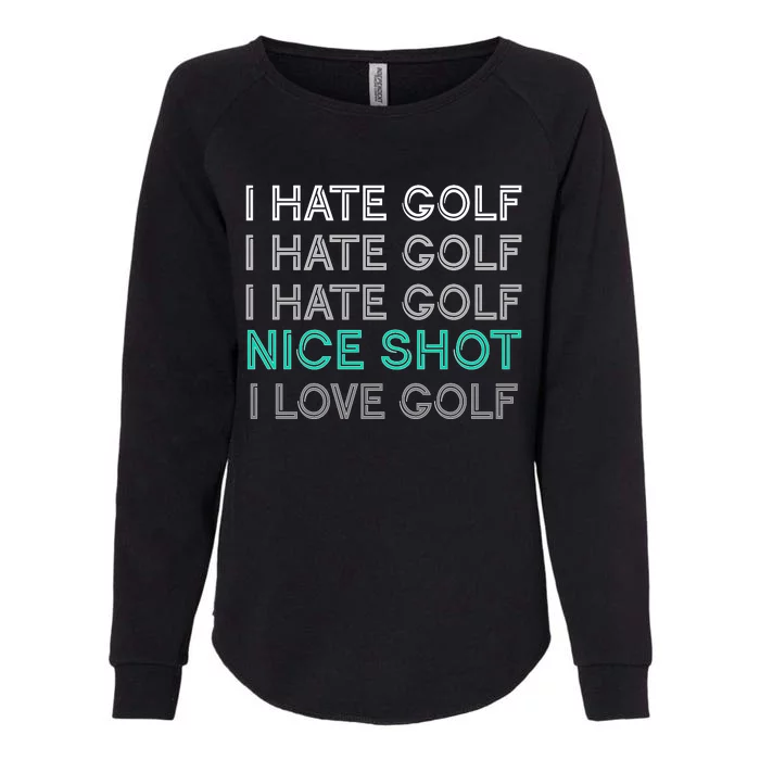 I Hate Golf Nice Shot I Love Golf Funny Womens California Wash Sweatshirt