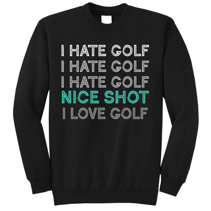 I Hate Golf Nice Shot I Love Golf Funny Tall Sweatshirt