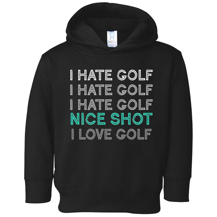 I Hate Golf Nice Shot I Love Golf Funny Toddler Hoodie