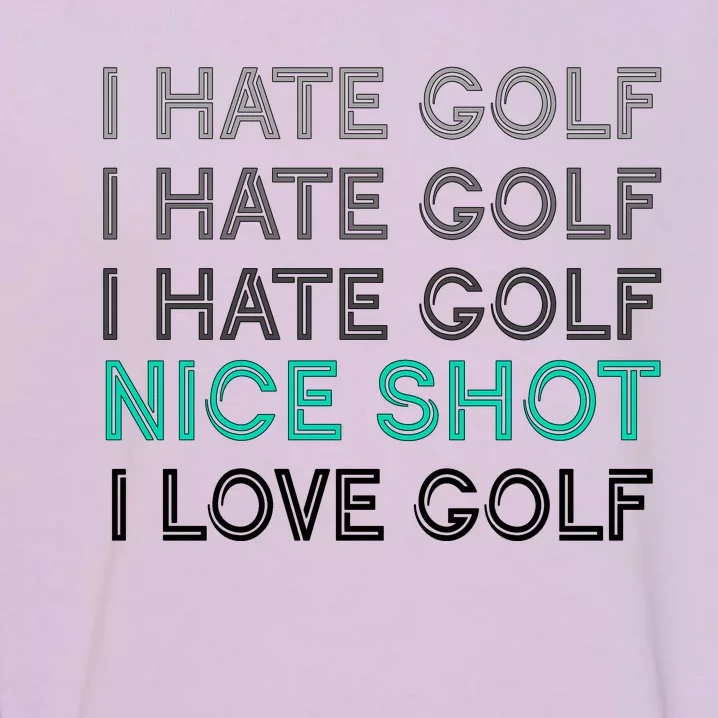 I Hate Golf Nice Shot I Love Golf Funny Garment-Dyed Sweatshirt