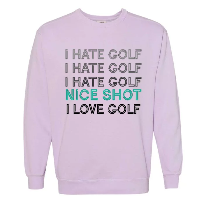 I Hate Golf Nice Shot I Love Golf Funny Garment-Dyed Sweatshirt