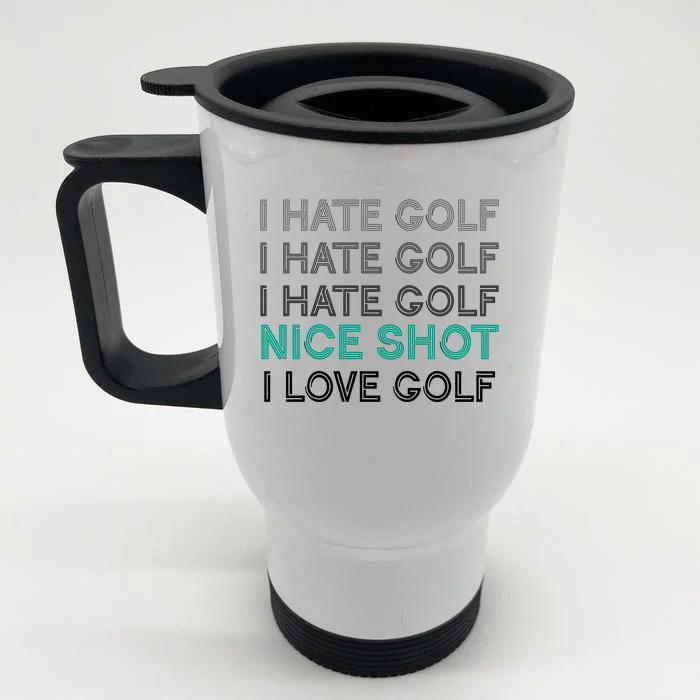 I Hate Golf Nice Shot I Love Golf Funny Front & Back Stainless Steel Travel Mug